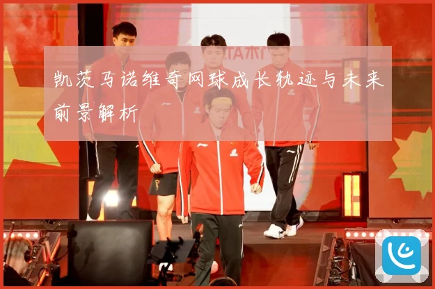 凯茨马诺维奇网球成长轨迹与未来前景解析