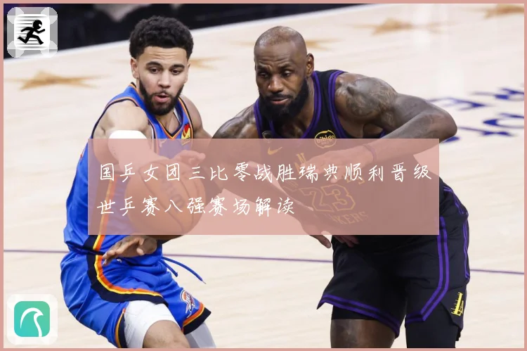 国乒女团三比零战胜瑞典顺利晋级世乒赛八强赛场解读