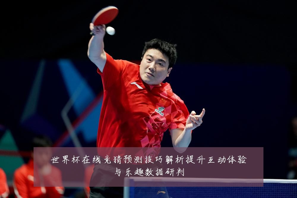 世界杯在线竞猜预测技巧解析提升互动体验与乐趣数据研判